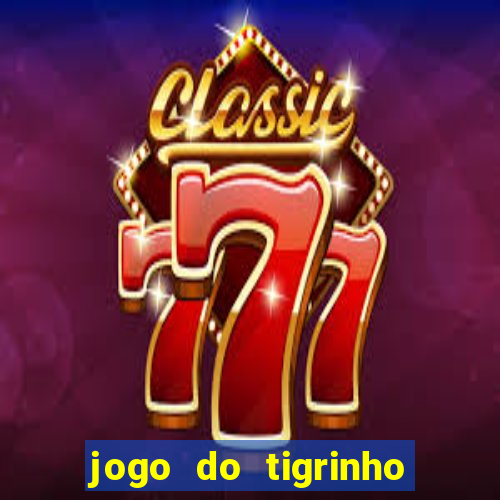 jogo do tigrinho sem deposito